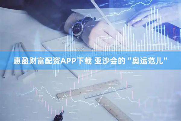 惠盈财富配资APP下载 亚沙会的“奥运范儿”